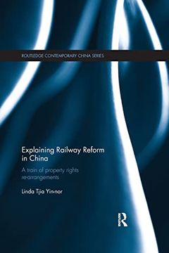 portada Explaining Railway Reform in China: A Train of Property Rights Re-Arrangements (Routledge Contemporary China Series) (in English)