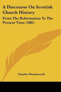 portada a discourse on scottish church history: from the reformation to the present time (1881) (in English)