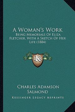 portada a woman's work: being memorials of eliza fletcher, with a sketch of her life (1884) (in English)