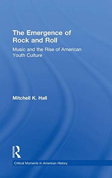 portada The Emergence of Rock and Roll: Music and the Rise of American Youth Culture (Critical Moments in American History) (in English)
