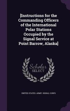 portada [Instructions for the Commanding Officers of the International Polar Stations Occupied by the Signal Service at Point Barrow, Alaska] (en Inglés)
