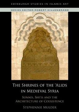 portada The Shrines of the 'alids in Medieval Syria: Sunnis, Shi'is and the Architecture of Coexistence (Edinburgh Studies in Islamic Art) (en Inglés)