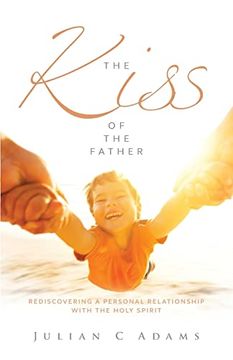 portada Kiss of the Father: Rediscovering a Personal Relationship With the Holy Spirit (en Inglés)