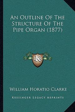 portada an outline of the structure of the pipe organ (1877) (en Inglés)