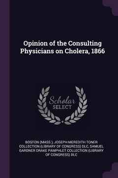 portada Opinion of the Consulting Physicians on Cholera, 1866 (in English)