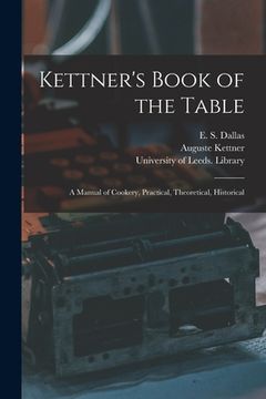 portada Kettner's Book of the Table: a Manual of Cookery, Practical, Theoretical, Historical (en Inglés)