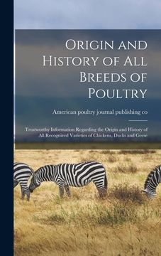 portada Origin and History of All Breeds of Poultry: Trustworthy Information Regarding the Origin and History of All Recognized Varieties of Chickens, Ducks a (en Inglés)