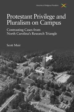 portada Protestant Privilege and Pluralism on Campus: Contrasting Cases from North Carolina's Research Triangle, c.1800-Present (in English)