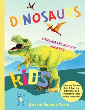 portada Dinosaurs Coloring And Activity Book For Kids: Amazing Dinosaurs Activities Book Including Coloring, Dot-to-Dots & Spot the Difference for Boys and Gi (en Inglés)
