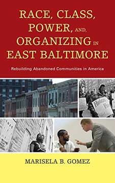 portada Race, Class, Power, and Organizing in East Baltimore: Rebuilding Abandoned Communities in America
