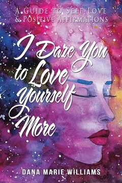 portada I Dare You to Love Yourself More: A Guide to Self-Love and Positive Affirmations (en Inglés)