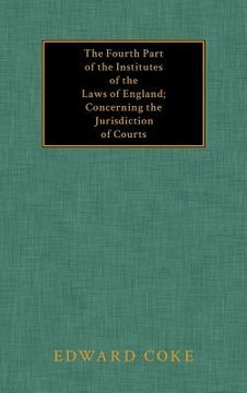 portada The Fourth Part of the Institutes of the Laws of England; Concerning the Jurisdiction of Courts (in English)