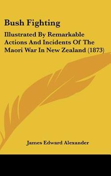portada bush fighting: illustrated by remarkable actions and incidents of the maori war in new zealand (1873) (in English)