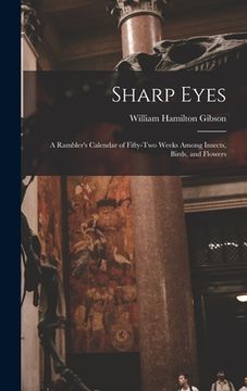 portada Sharp Eyes: A Rambler's Calendar of Fifty-Two Weeks Among Insects, Birds, and Flowers (en Inglés)