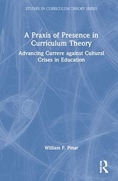 portada A Praxis of Presence in Curriculum Theory: Advancing Currere Against Cultural Crises in Education (Studies in Curriculum Theory Series) (en Inglés)