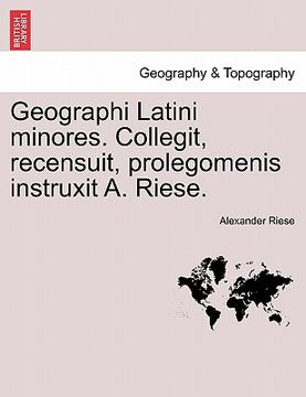 portada Geographi Latini Minores. Collegit, Recensuit, Prolegomenis Instruxit A. Riese. (en Latin)
