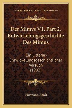 portada Der Mimvs V1, Part 2, Entwickelungsgeschichte Des Mimus: Ein Litterar-Entwickelungsgeschichtlicher Versuch (1903) (en Alemán)