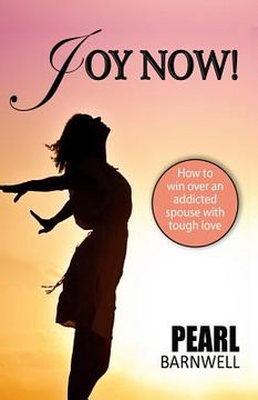 portada Joy Now: How To Win Over An Addicted Spouse With Tough Love (in English)