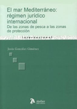 portada Mar mediterraneo: regimen juridico internacional. De las zonas de pesca a las zonas de protección. (in Spanish)