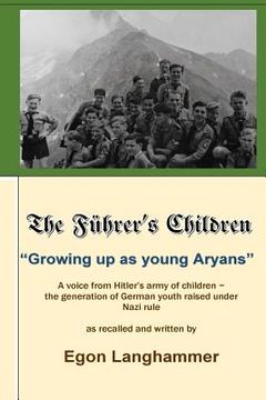 portada The Fuehrer's Children: "Growing up as young Aryans" -a voice from Hitler's army of children, the generation of German youth raised under Nazi (en Inglés)