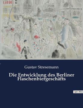 portada Die Entwicklung des Berliner Flaschenbiergeschäfts (in German)