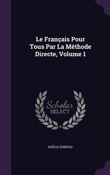 portada Le Français Pour Tous Par La Méthode Directe, Volume 1
