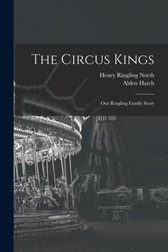 portada The Circus Kings; Our Ringling Family Story (en Inglés)