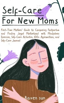 portada Self-Care for New Moms: First-Time Mothers' Guide to Conquering Postpartum and Finding Joyful Motherhood with Mindfulness Exercises, Self-Care (en Inglés)