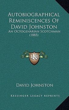 portada autobiographical reminiscences of david johnston: an octogenarian scotchman (1885)