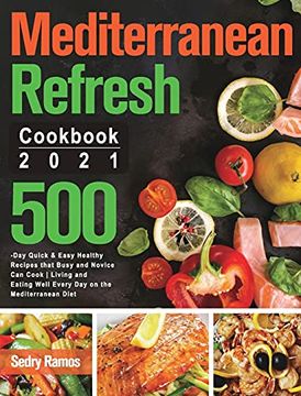 portada Mediterranean Refresh Cookbook 2021: 500-Day Quick & Easy Healthy Recipes That Busy and Novice can Cook Living and Eating Well Every day on the Mediterranean Diet (en Inglés)