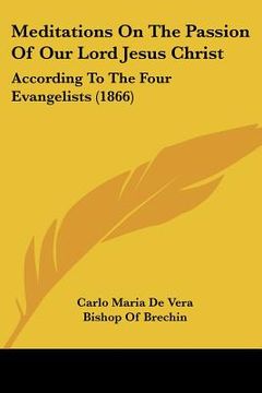 portada meditations on the passion of our lord jesus christ: according to the four evangelists (1866) (en Inglés)