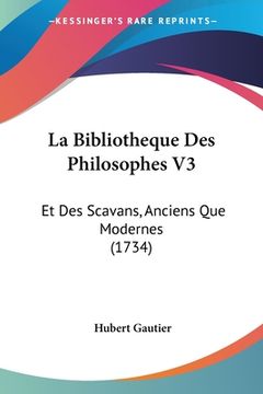 portada La Bibliotheque Des Philosophes V3: Et Des Scavans, Anciens Que Modernes (1734) (en Francés)