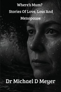 portada Whereâ€™S Mum? Stories of Love, Loss and Menopause de Michael sd Meyer(Book hub Publishing) (en Inglés)