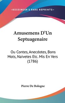 portada Amusemens D'Un Septuagenaire: Ou Contes, Anecdotes, Bons Mots, Naivetes Etc. Mis En Vers (1786) (en Francés)