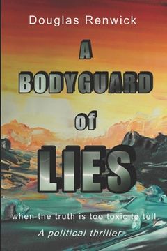 portada A Bodyguard of Lies: when the truth is too toxic to tell (in English)