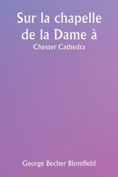 portada Sur la chapelle de la Dame à Chester Cathedra (en Francés)