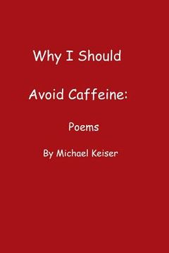 portada Why I Should Avoid Caffeine: Poems by Michael Keiser (en Inglés)