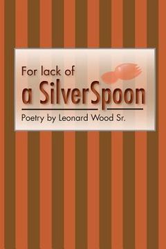 portada For lack of a sIlver spoon: Poetry by Leonard Wood Sr. (en Inglés)