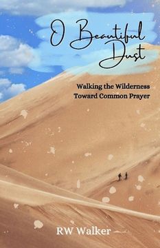 portada O Beautiful Dust: Walking the Wilderness Toward Common Prayer (in English)