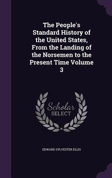 portada The People's Standard History of the United States, From the Landing of the Norsemen to the Present Time Volume 3 (en Inglés)