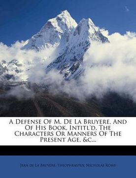 portada a defense of m. de la bruyere, and of his book, intitl'd, the characters or manners of the present age, &c...