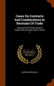 portada Cases On Contracts And Combinations In Restraint Of Trade: Selected From The Decisions Of English And American Courts, Volume 2