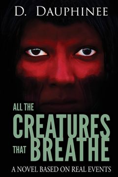 portada All the Creatures That Breathe: A Novel Based on Real Events (in English)
