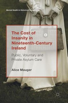 portada The Cost of Insanity in Nineteenth-Century Ireland: Public, Voluntary and Private Asylum Care (en Inglés)