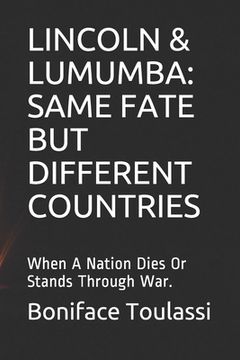 portada Lincoln & Lumumba: SAME FATE BUT DIFFERENT COUNTRIES: When A Nation Dies Or Stands Through War. (en Inglés)