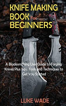portada Knife Making Book for Beginners: A Bladesmithing User Guide to Forging Knives Plus Tips, Tools and Techniques to get you Started 