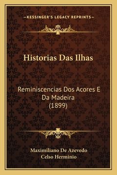 portada Historias Das Ilhas: Reminiscencias Dos Acores E Da Madeira (1899) (en Portugués)