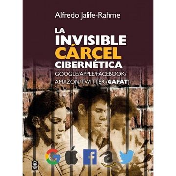 portada La Invisible Carcel Ciberntica. Google/Apple/Fac/Amazon/Twitter (Gafat)
