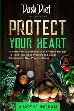portada Dash Diet: Protect Your Heart - a Heart Healthy Cookbook With Effective Recipes to Fight High Blood Pressure and Lower Cholesterol - Meal Prep Cookbook (in English)