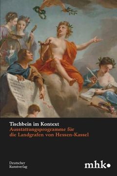 portada Tischbein im Kontext: Ausstattungsprogramme fur die Landgrafen von Hessen-Kassel (Museumslandschaft Hessen Kassel - Wissenschaftliche Reihe, 4) (en Alemán)